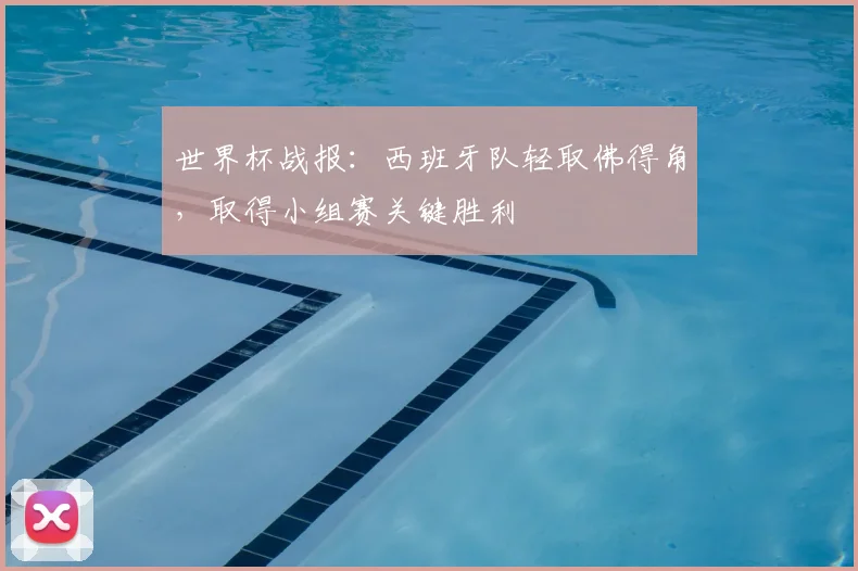 世界杯战报：西班牙队轻取佛得角，取得小组赛关键胜利